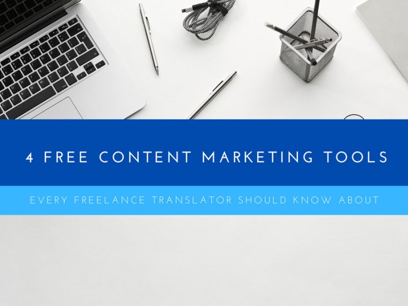 4 Free Content Marketing Tools Every Freelance Translator Should Know&nbsp;About